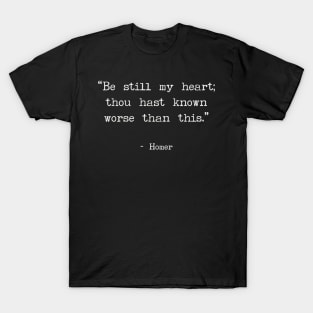 Be still my heart; thou hast known worse than this. T-Shirt